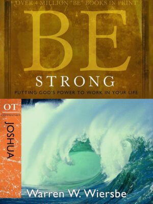 Be Strong (Joshua): Putting God's Power to Work in Your Life (The BE Series Commentary)