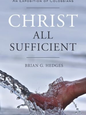 Christ All Sufficient: An Cover of Exposition of Colossians by Brian G Hedges