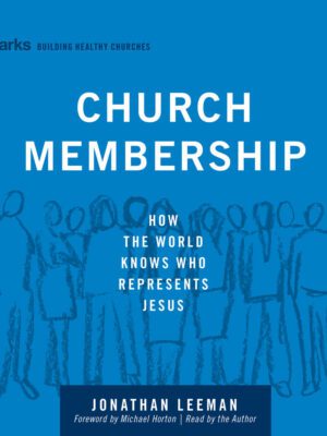 Church Membership: How the World Knows Who Represents Jesus