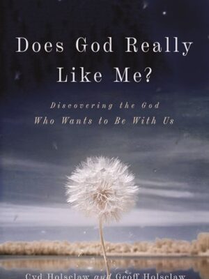 Does God Really Like Me? Discovering the God Who Wants to Be With Us