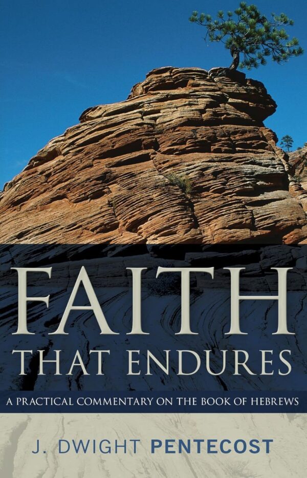 Cover of Faith That Endures: A Practical Commentary on the Book of Hebrews by J. Dwight Pentecost