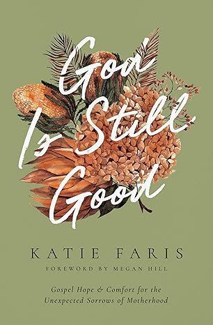 God Is Still Good: Gospel Hope and Comfort for the Unexpected Sorrows of Motherhood