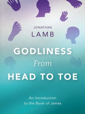 Godliness from Head to Toe An Introduction to the Book of James