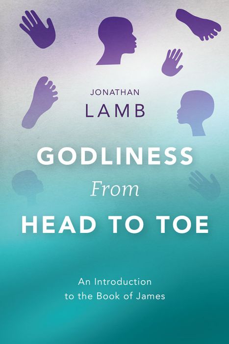 Godliness from Head to Toe An Introduction to the Book of James