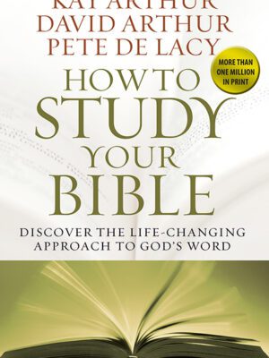 How to Study Your Bible Discover the Life-Changing Approach to God’s Word