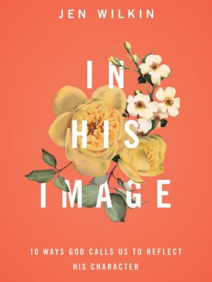 In His Image:10 Ways God Calls Us To Reflect His Character