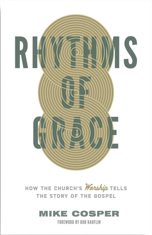 Rhythms of Grace: How the Church's Worship Tells the Story of the Gospel