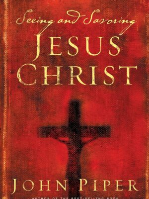 Cover of Seeing and Savoring Jesus Christ by John Piper, published by Crossway.