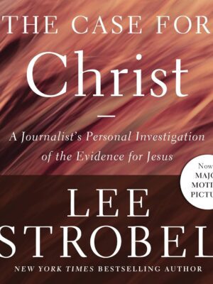 The Case for Christ: A Journalist's Personal Investigation of the Evidence for Jesus