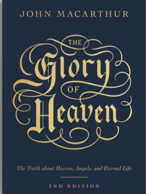 The Glory of Heaven: The Truth about Heaven, Angels, and Eternal Life