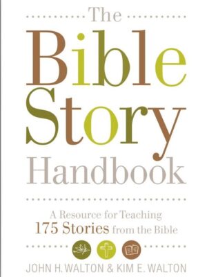 The Bible Story Handbook: A Resource for Teaching 175 Stories from the Bible