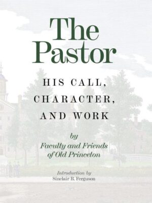 The Pastor: His Call, Character, and Work (Hardcover)