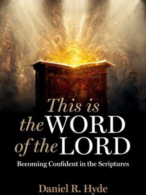 This Is the Word of the Lord: Becoming Confident in the Scriptures