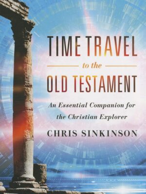 Time Travel to the Old Testament: An Essential Companion for the Christian Explorer