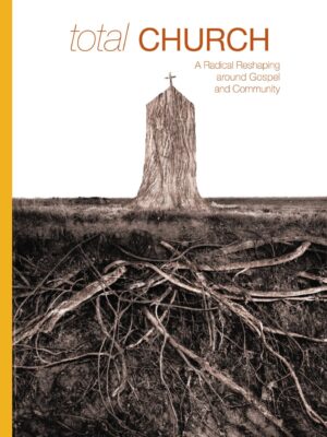 Total Church: A Radical Reshaping around Gospel and Community