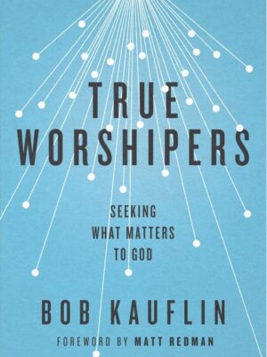 Book cover of True Worshipers: Seeking What Matters to God, a Christian book on the heart and practice of authentic worship.