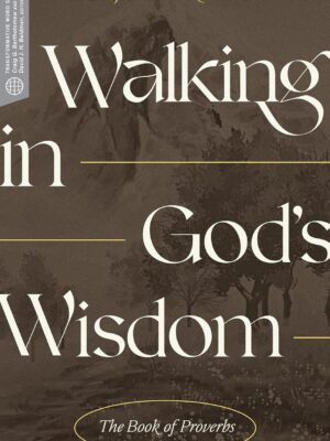 Walking in God’s Wisdom: The Book of Proverbs