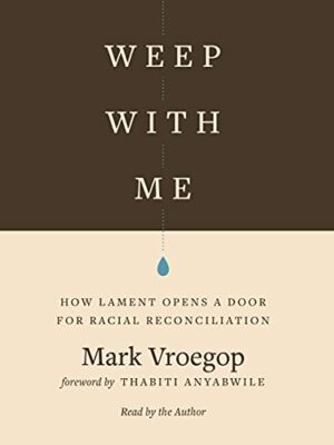 Weep with Me: How Lament Opens a Door for Racial Reconciliation