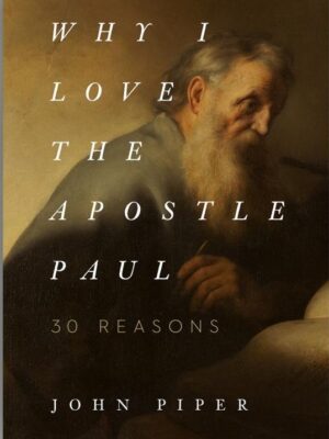 Book cover of Why I Love the Apostle Paul by John Piper, published by Crossway, reflecting on Paul’s life, ministry, and love for Christ.