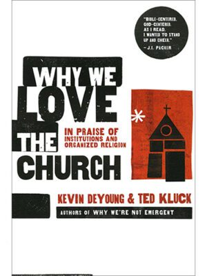 Why We Love the Church: In Praise of Institutions and Organized Religion