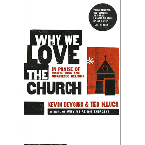 Why We Love the Church: In Praise of Institutions and Organized Religion