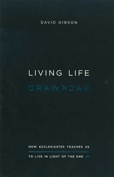 Living Life Backward: How Ecclesiastes Teaches Us to Live in Light of the End