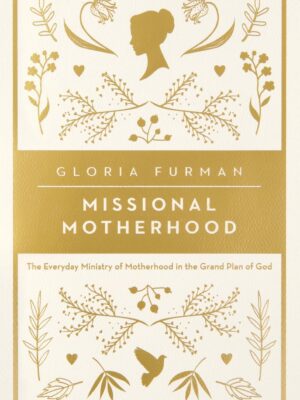 Book cover of Missional Motherhood: The Everyday Ministry of Motherhood in the Grand Plan of God by Gloria Furman, a Christian book for mothers.
