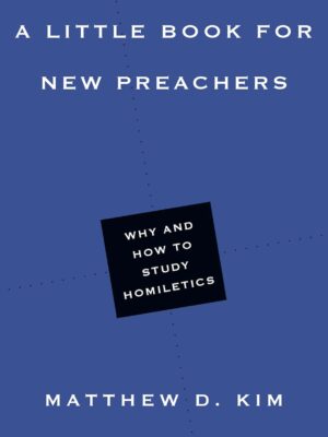 A Little Book for New Preachers: Why and How to Study Homiletics (Little Books)