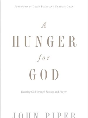 A Hunger for God: Desiring God through Fasting and Prayer (Redesign)