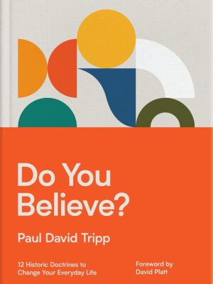 Do You Believe?: 12 Historic Doctrines to Change Your Everyday Life