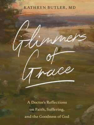 Glimmers of Grace: A Doctor's Reflections on Faith, Suffering, and the Goodness of God (Paperback)