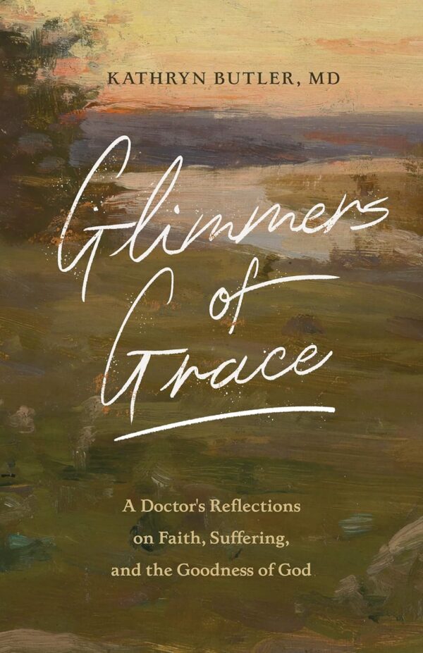 Glimmers of Grace: A Doctor's Reflections on Faith, Suffering, and the Goodness of God (Paperback)