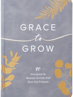 Cover of Grace to Grow: 40 Devotions to Release Anxiety and Dive into Purpose