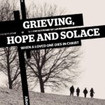 Grieving, Hope and Solace: When a Loved One Dies in Christ
