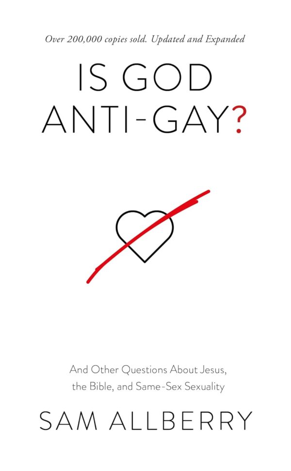 Is God Anti-Gay? And Other Questions About Jesus, the Bible, and Same-Sex Sexuality (Can you be gay and Christian? Christian book on same-sex ... and Jesus' teaching on sex and marriage)