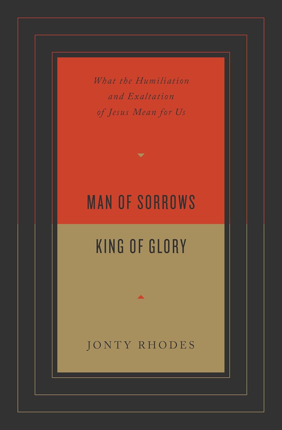 Man of Sorrows, King of Glory: What the Humiliation and Exaltation of Jesus Mean for Us Paperback