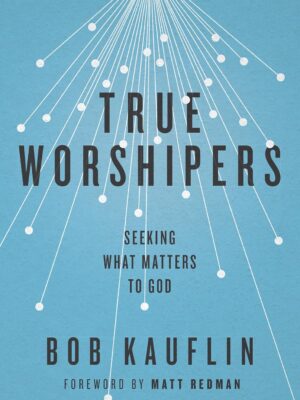 True Worshipers: Seeking What Matters to God