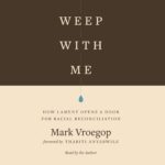Weep with Me: How Lament Opens a Door for Racial Reconciliation