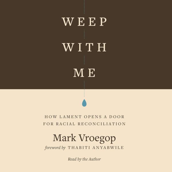 Weep with Me: How Lament Opens a Door for Racial Reconciliation