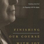 Finishing Our Course with Joy: Guidance from God for Engaging with Our Aging