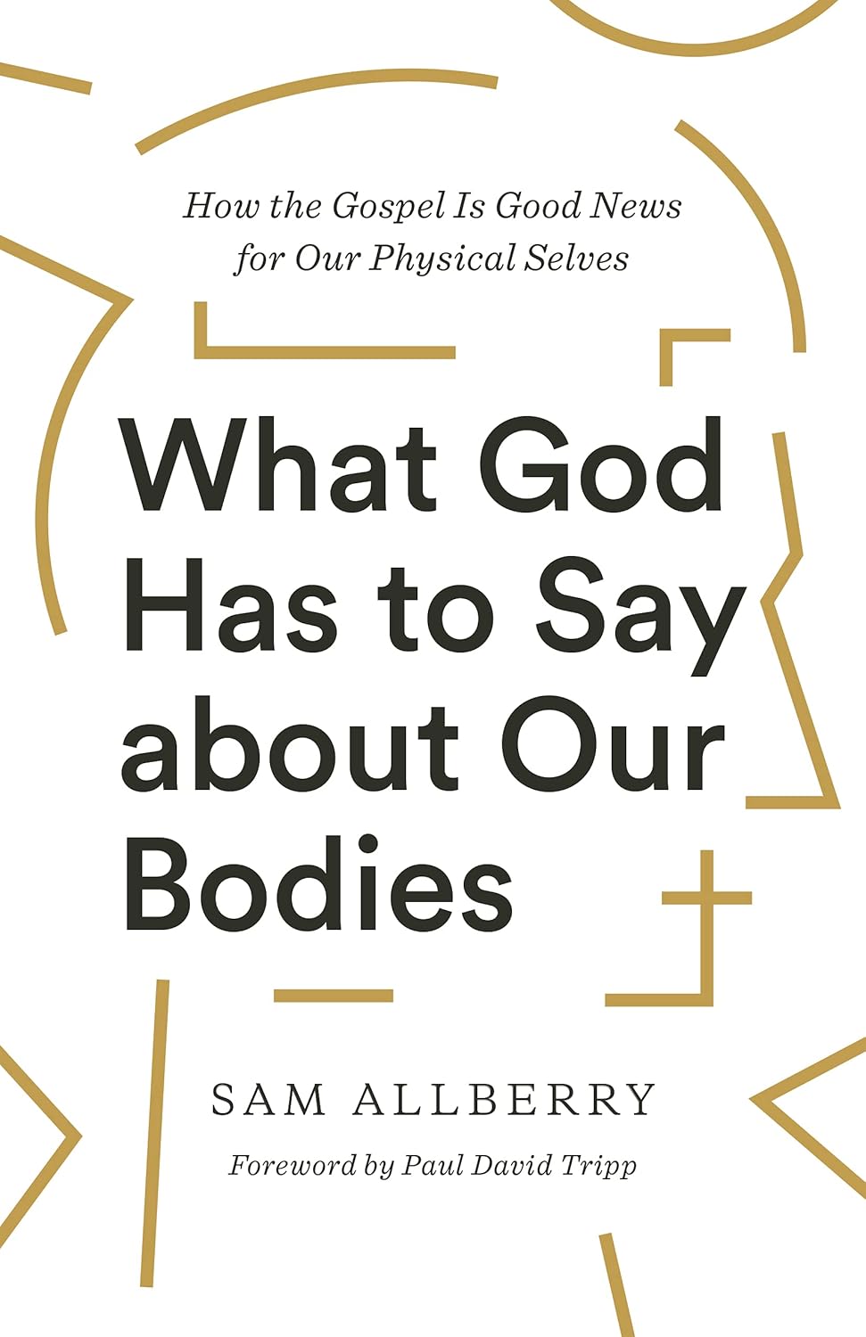 Cover of What God Has to Say about Our Bodies: How the Gospel Is Good News for Our Physical Selves