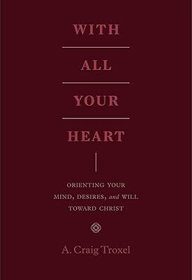 Cover of With All Your Heart: Orienting Your Mind, Desires, and Will toward Christ