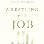 Wrestling with Job: Defiant Faith in the Face of Suffering