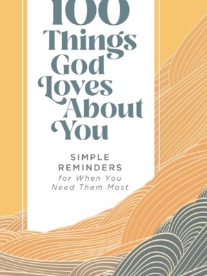 100 Things God Loves About You Hardcover – 100-Day Devotional for Encouragement