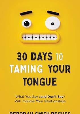 30 Days to Taming Your Tongue: What You Say (and Don't Say) Will Improve Your Relationships