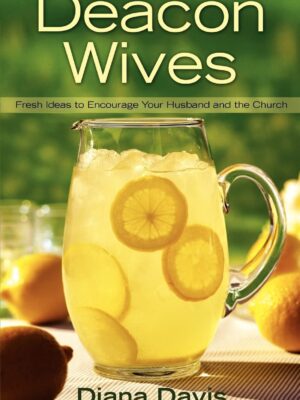 Deacon Wives Paperback – Fresh Ideas to Encourage Your Husband and the Church