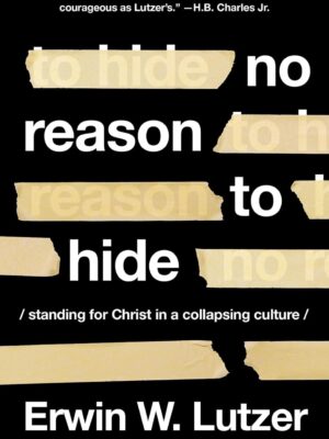No Reason to Hide by Erwin Lutzer – Standing for Christ in a Collapsing Culture