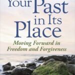 Putting Your Past in Its Place Paperback – Moving Forward in Freedom and Forgiveness