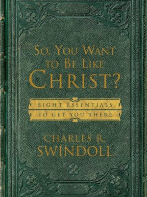 So, You Want To Be Like Christ? Paperback by Charles Swindoll – Eight Essentials for Spiritual Growth