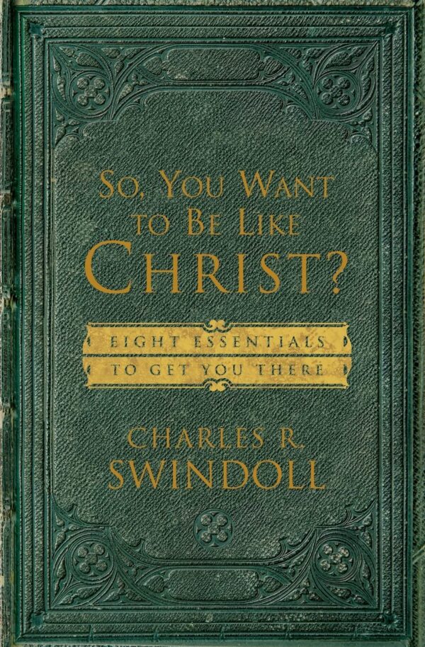 So, You Want To Be Like Christ? Paperback by Charles Swindoll – Eight Essentials for Spiritual Growth